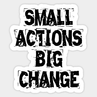 Small Actions Big Change Sticker